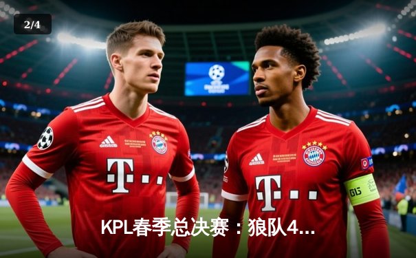 KPL春季总决赛：狼队4-2逆转WB夺冠，小胖斩获FMVP创历史纪录 - 2