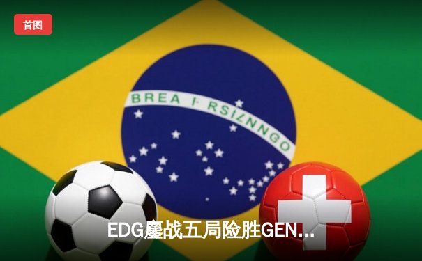 EDG鏖战五局险胜GEN，中国战队挺进英雄联盟全球总决赛四强