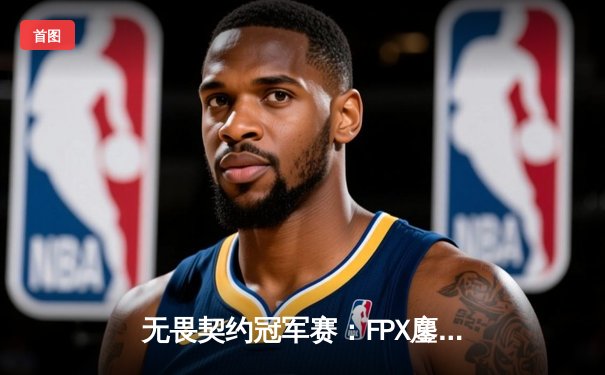 无畏契约冠军赛：FPX鏖战五局力克GEN登顶上海大师赛，中国电竞再创历史
