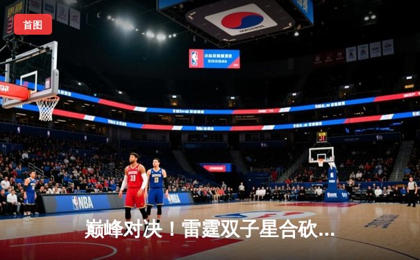 巅峰对决！雷霆双子星合砍71分逆转掘金，西部半决赛战成2-2平