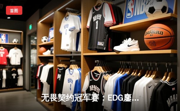 无畏契约冠军赛：EDG鏖战五局力克PRX，CN瓦创造历史首进全球四强