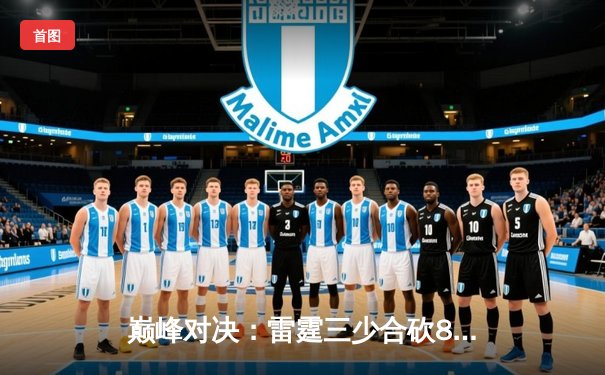 巅峰对决：雷霆三少合砍89分，加时险胜勇士创赛季新高