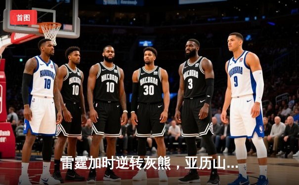 雷霆加时逆转灰熊，亚历山大爆砍42分创赛季新高