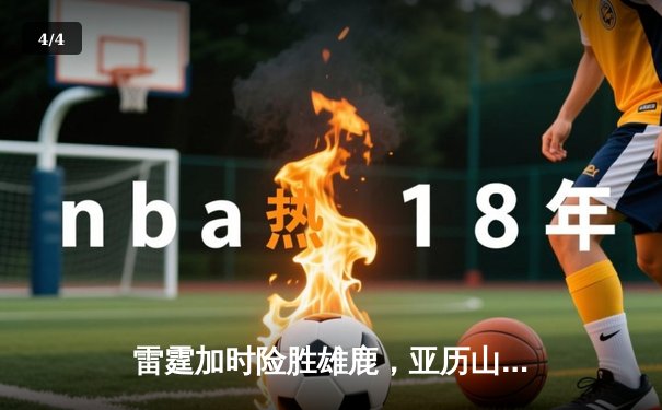 雷霆加时险胜雄鹿，亚历山大50分创生涯新高 - 4