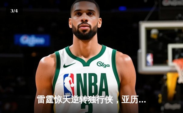 雷霆惊天逆转独行侠，亚历山大40分率队锁定西部头名 - 3