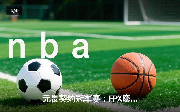 无畏契约冠军赛：FPX鏖战五局力克EDG登顶东亚赛区，中国战队锁定全球总决赛席位 - 2