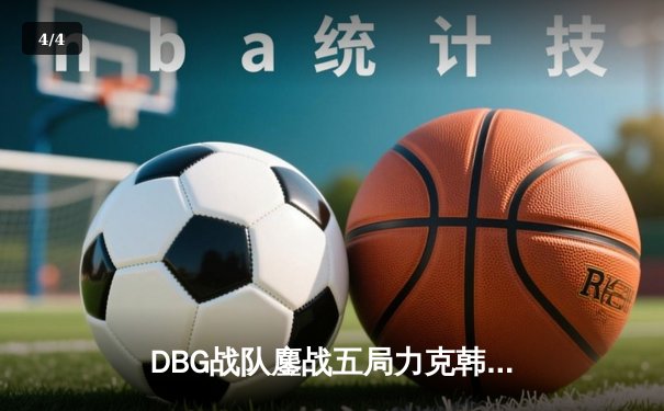 DBG战队鏖战五局力克韩国劲旅，问鼎《英雄联盟》亚洲挑战者杯冠军 - 4