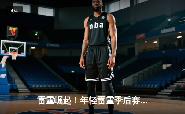 雷霆崛起！年轻雷霆季后赛首战力克卫冕冠军掘金，亚历山大35+7主导关键逆转 - 4