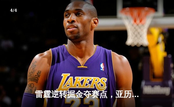 雷霆逆转掘金夺赛点，亚历山大36分导演20分大翻盘 - 4