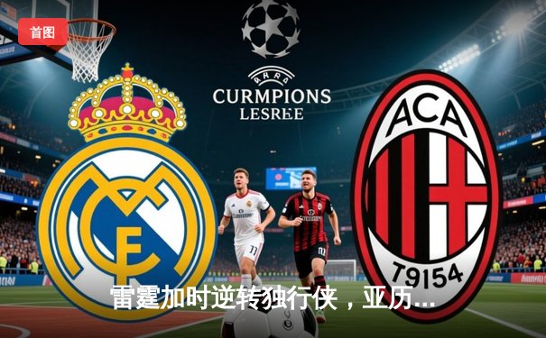 雷霆加时逆转独行侠，亚历山大40分率队挺进西部决赛