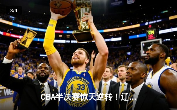 CBA半决赛惊天逆转！辽宁本钢加时险胜广东宏远，赵继伟砍下35分创生涯新高 - 3