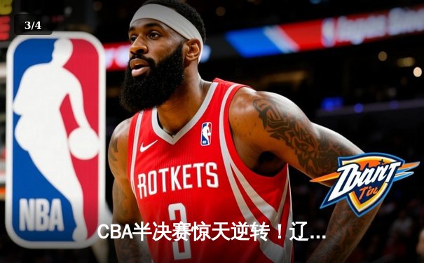 CBA半决赛惊天逆转！辽宁本钢加时险胜广东宏远，赵继伟砍下35分创生涯新高 - 3