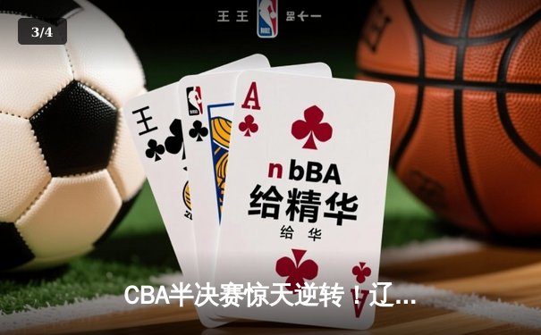 CBA半决赛惊天逆转！辽宁本钢加时险胜广东宏远，赵继伟砍下35分创生涯新高 - 3