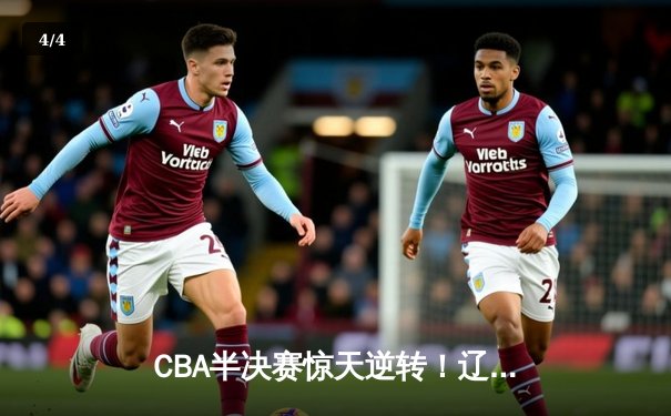 CBA半决赛惊天逆转！辽宁本钢加时险胜广东宏远，赵继伟砍下35分创生涯新高 - 4